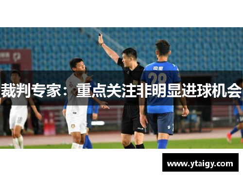 裁判专家:重点关注非明显进球机会 裁判专家:重点关注非明显进球机会