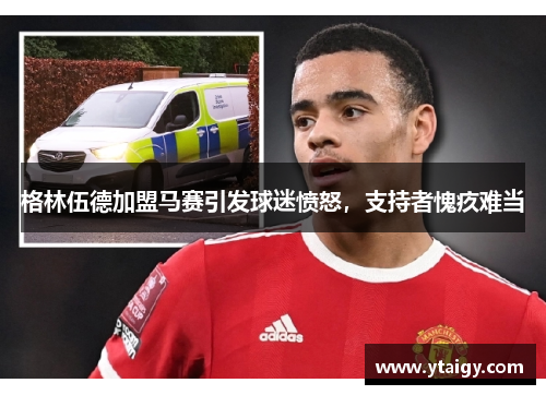 格林伍德加盟马赛引发球迷愤怒,支持者愧疚难当 格林伍德加盟马赛引发球迷愤怒,支持者愧疚难当
